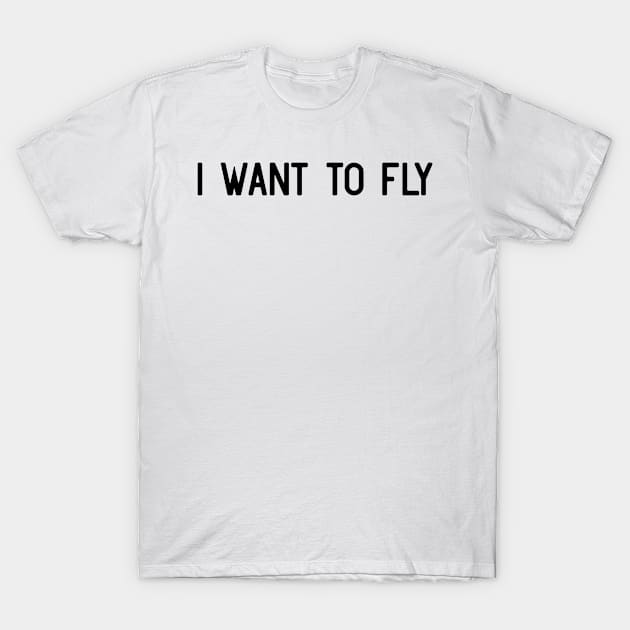 I want to fly T-Shirt by ShirtyLife